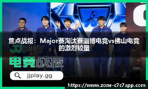 焦点战报:Major赛淘汰赛淄博电竞vs佛山电竞的激烈较量
