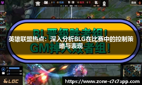英雄联盟热点：深入分析BLG在比赛中的控制策略与表现